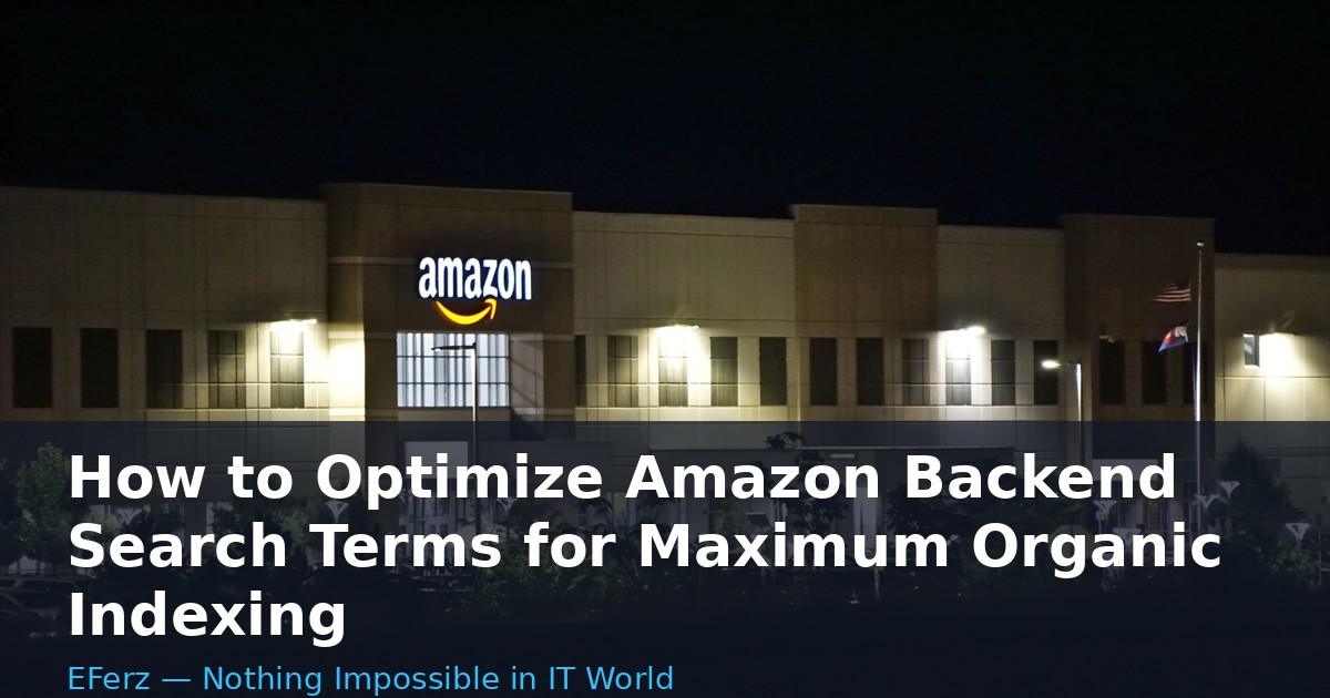 How to Optimize Amazon Backend Search Terms for Maximum Organic Indexing