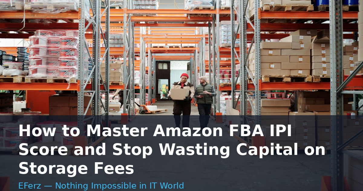 How to Master Amazon FBA IPI Score and Stop Wasting Capital on Storage Fees