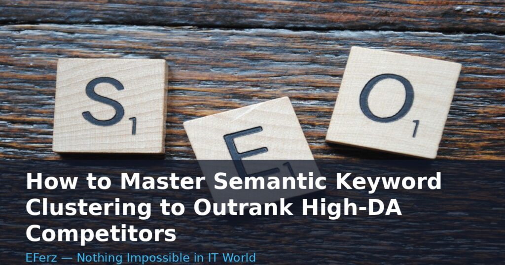 How to Master Semantic Keyword Clustering to Outrank High-DA Competitors