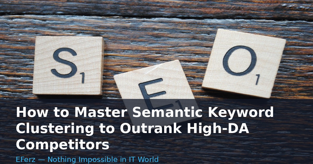 How to Master Semantic Keyword Clustering to Outrank High-DA Competitors