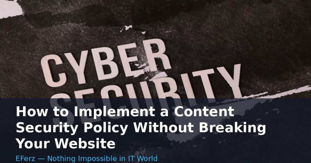 How to Implement a Content Security Policy Without Breaking Your Website