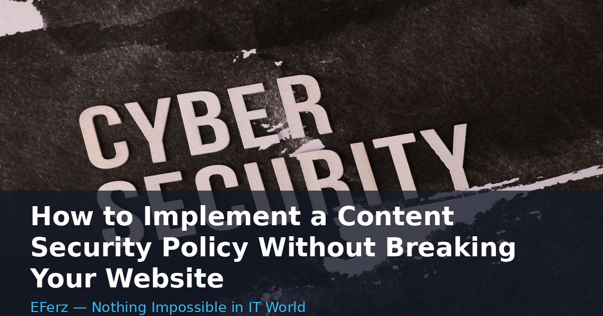 How to Implement a Content Security Policy Without Breaking Your Website